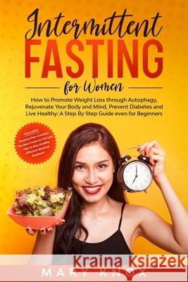 Intermittent Fasting For Women: How to Promote Weight Loss through Autophagy, Rejuvenate Your Body and Mind, Prevent Diabetes and Live Healthy: A Step Mary Knox 9781073889617 Independently Published - książka