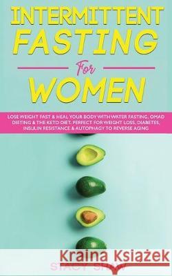 Intermittent Fasting For Women: Lose Weight Fast & Heal Your Body With Water Fasting, OMAD Dieting & The Keto Diet. Perfect For Weight Loss, Diabetes, Shaw, Stacy 9781913404055 Pholdie Publishing - książka
