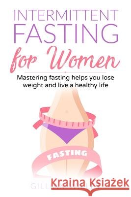 Intermittent fasting for women: Mastering fasting helps you lose weight and live a healthy life Gillian Willet 9781074540852 Independently Published - książka