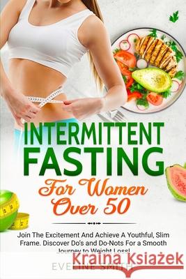 Intermittent Fasting For Women Over 50: Join The Excitement And Achieve A Youthful, Slim Frame - Discover Do's And Do-Not's For A Smooth Journey To We Eveline Smith 9781802520057 Digital Island System L.T.D. - książka