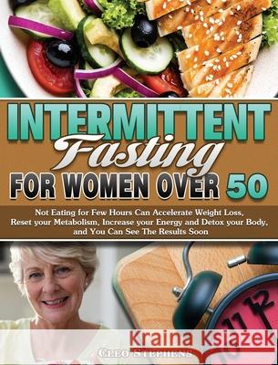 Intermittent Fasting For Women Over 50: Not Eating for Few Hours Can Accelerate Weight Loss, Reset your Metabolism, Increase your Energy and Detox you Cleo Stephens 9781649847935 Cleo Stephens - książka
