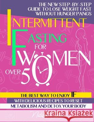 Intermittent Fasting for Women Over 50: The New Step-by-Step Guide to Lose Weight Fast without Hunger Pangs. The Best Way to Enjoy IF with Delicious Recipes to Reset Metabolism and Detox your Body Natalie Olsson 9781739958312 Natalie Olsson - książka