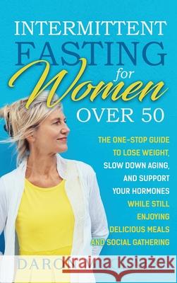 Intermittent Fasting for Women Over 50: The One-Stop Guide to Lose Weight, Slow Down Aging, and Support Your Hormones While Still Enjoying Delicious M Daron McClain 9781638180555 Franelty Publications - książka