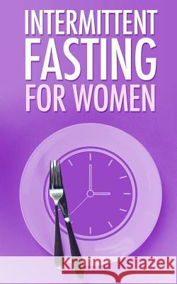 Intermittent Fasting for Women: Simple guide for Beginners - Weight Loss, Burn Fat and start a new Lifestyle now Mary Jackson 9781099559532 Independently Published - książka