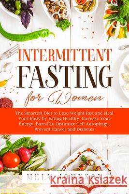 Intermittent Fasting for Women: The Smartest Diet to Lose Weight Fast and Heal Your Body by Eating Healthy. Increase Your Energy, Burn Fat, Optimize C Mely Johnson 9781679361128 Independently Published - książka