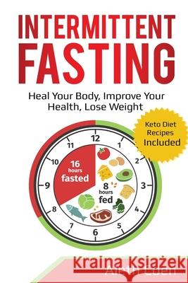 Intermittent Fasting: Heal Your Body, Improve Your Health, Lose Weight - Keto Diet Recipes Included Aleth Coen 9781087864761 Lee Digital Ltd. Liability Company - książka