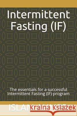 Intermittent Fasting (If): The Essentials for a Successful Intermittent Fasting (If) Program Islam Ahmed 9781718099746 Independently Published - książka