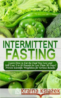 Intermittent Fasting: Learn How to Eat the Food You Love and Still Lose 5 to 10 Pounds in Less Than 30 Days! Proven Scientific Weightloss fo Xzavier McKnight 9781725652163 Createspace Independent Publishing Platform - książka