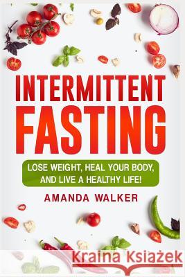 Intermittent Fasting: Lose Weight, Heal Your Body, and Live a Healthy Life! Amanda Walker 9781980839187 Independently Published - książka