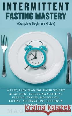 Intermittent Fasting Mastery (Complete Beginners Guide): A Fast, Easy Plan For Rapid Weight & Fat Loss - Including Spiritual Fasting, Prayer, Motivati Magnus Evans 9781913404017 Entrepreneur Tcb - książka