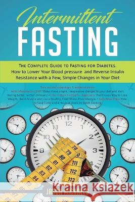 Intermittent Fasting: The Complete Guide to Fasting for Diabetes - How to Lower Your Blood pressure and Reverse Insulin Resistance with a Fe Jason Michaels 9781916197459 El-Gorr International Consulting Limited - książka
