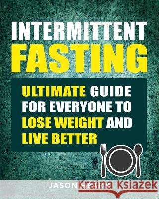 Intermittent Fasting: Ultimate Guide for Everyone to Lose Weight and Live Better Jason Hearn 9781794339552 Independently Published - książka