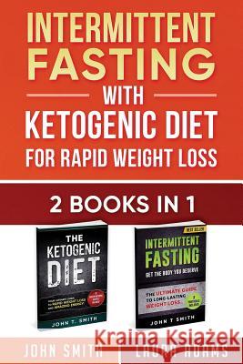 Intermittent Fasting With Ketogenic Diet For Rapid Weight Loss: 2 Books in 1: The Ultimate All In One Guide To Intermittent Fasting And Ketogenic Diet T. Smith, John 9781986128766 Createspace Independent Publishing Platform - książka