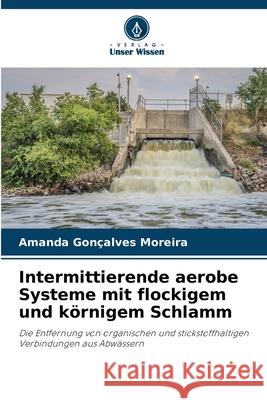 Intermittierende aerobe Systeme mit flockigem und körnigem Schlamm Moreira, Amanda Gonçalves 9786208711719 Verlag Unser Wissen - książka