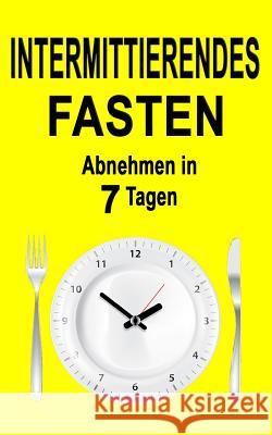 Intermittierendes Fasten: Abnehmen in 7 Tagen (Inkl. Rezepte) Andrea Kaiser 55 Minuten Coaching 9781547122110 Createspace Independent Publishing Platform - książka