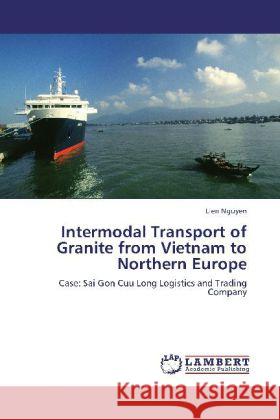 Intermodal Transport of Granite from Vietnam to Northern Europe Nguyen, Lien 9783845408354 LAP Lambert Academic Publishing - książka