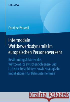 Intermodale Wettbewerbsdynamik Im Europäischen Personenverkehr: Bestimmungsfaktoren Des Wettbewerbs Zwischen Schienen- Und Luftverkehrsanbietern Sowie Porwoll, Caroline 9783658243159 Springer Gabler - książka