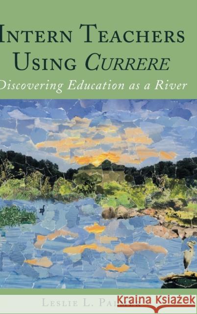 Intern Teachers Using Currere; Discovering Education as a River Pinar, William F. 9781433171383 Peter Lang Publishing Inc - książka