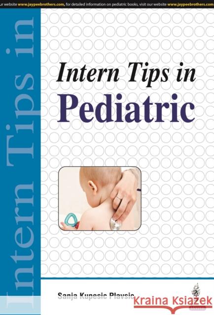Intern Tips in Pediatric Sanja Kupesic Plavsic 9789386056719 Jaypee Brothers, Medical Publishers Pvt. Ltd. - książka