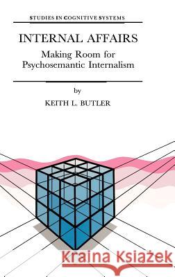 Internal Affairs: Making Room for Psychosemantic Internalism Butler, K. L. 9780792352617 Kluwer Academic Publishers - książka