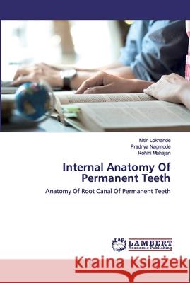 Internal Anatomy Of Permanent Teeth Lokhande, Nitin 9786200502193 LAP Lambert Academic Publishing - książka