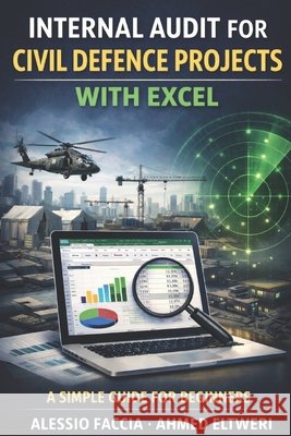 Internal Audit for Civil Defence Projects with Excel: A Simple Guide for Beginners Ahmed Eltweri, Alessio Faccia 9798277849125 Independently Published - książka
