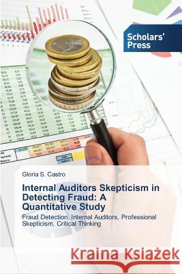Internal Auditors Skepticism in Detecting Fraud: A Quantitative Study Castro, Gloria S. 9783639716405 Scholars' Press - książka