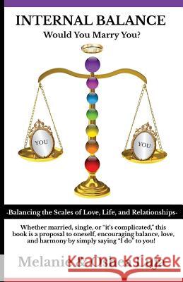 Internal Balance - Would You Marry You?: Balancing the Scales of Love, Life & Relationships Melanie &. Oshea Luja 9781543178753 Createspace Independent Publishing Platform - książka