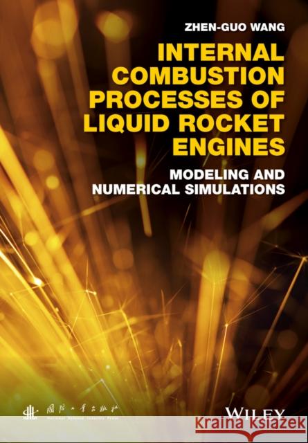 Internal Combustion Processes of Liquid Rocket Engines: Modeling and Numerical Simulations Wang, Zhen-Guo 9781118890028 John Wiley & Sons - książka