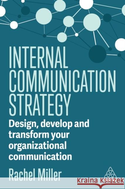 Internal Communication Strategy: Design, Develop and Transform your Organizational Communication Rachel Miller 9781398614642 Kogan Page Ltd - książka