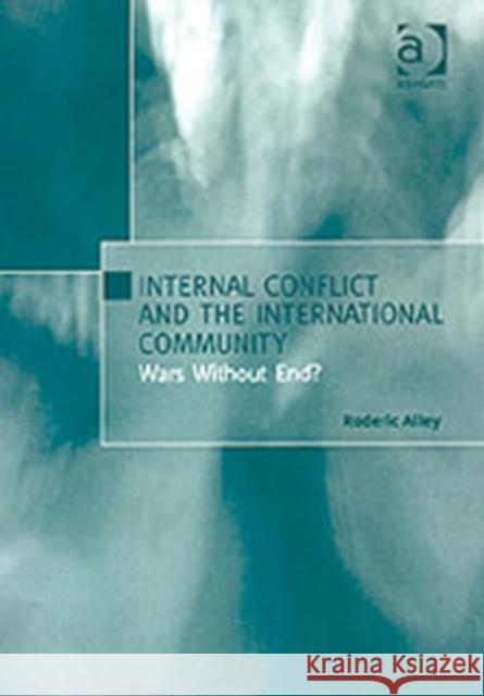 Internal Conflict and the International Community: Wars Without End? Alley, Roderic 9780754609766 ASHGATE PUBLISHING GROUP - książka