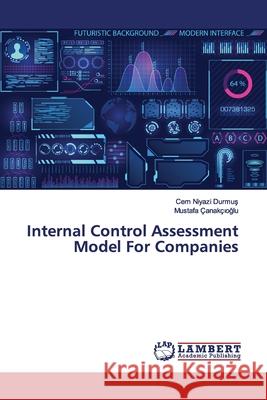 Internal Control Assessment Model For Companies Durmus, Cem Niyazi; Çanakçioglu, Mustafa 9786200083210 LAP Lambert Academic Publishing - książka