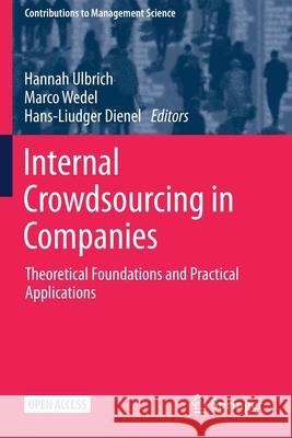 Internal Crowdsourcing in Companies: Theoretical Foundations and Practical Applications Hannah Ulbrich Marco Wedel Hans-Liudger Dienel 9783030528836 Springer - książka