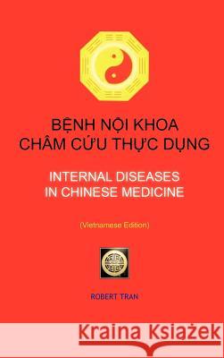 Internal Diseases in Chinese Medicine: BỆnh NỘi Khoa Châm CỨu ThỰc DỤng Tran, Robert 9781463434540 Authorhouse - książka