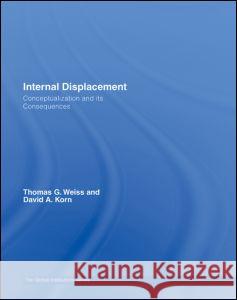 Internal Displacement: Conceptualization and Its Consequences Thomas G. Weiss David A. Korn 9780415770804 Routledge - książka