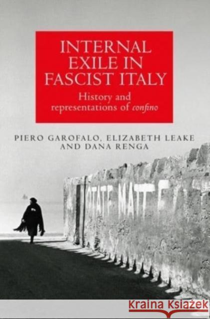 Internal Exile in Fascist Italy: History and Representations of Confino Piero Garofalo Elizabeth Leake Dana Renga 9781526163875 Manchester University Press - książka