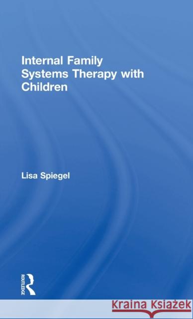 Internal Family Systems Therapy with Children Lisa Spiegel 9781138682108 Routledge - książka