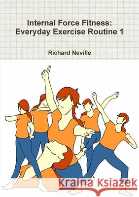 Internal Force Fitness: Everyday Exercise Routine 1 Richard Neville 9781471045226 Lulu.com - książka