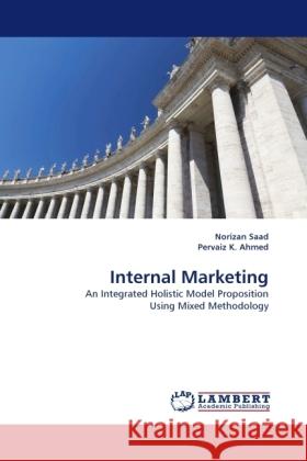 Internal Marketing : An Integrated Holistic Model Proposition Using Mixed Methodology Saad, Norizan; Ahmed, Pervaiz K. 9783838328775 LAP Lambert Academic Publishing - książka