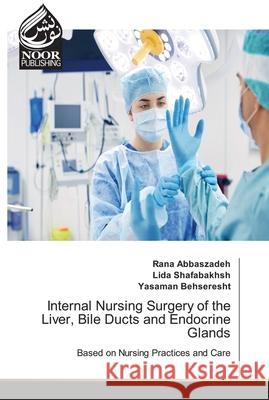 Internal Nursing Surgery of the Liver, Bile Ducts and Endocrine Glands Rana Abbaszadeh Lida Shafabakhsh Yasaman Behseresht 9786204720548 Noor Publishing - książka