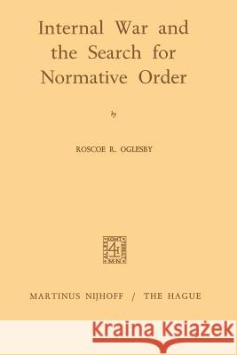 Internal War and the Search for Normative Order Roscoe Ralp Roscoe Ralph Oglesby 9789401184854 Springer - książka