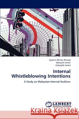 Internal Whistleblowing Intentions Syahrul Ahmar Ahmad, REV Malcolm Smith (University of Durham UK), Zubaidah Ismail 9783846583531 LAP Lambert Academic Publishing - książka