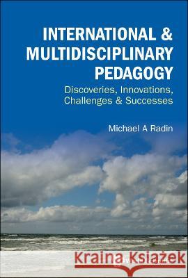 International & Multidisciplinary Pedagogy: Discoveries, Innovations, Challenges & Successes Michael A. Radin 9789811261077 World Scientific Publishing Company - książka
