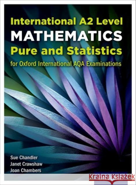 International A2 Level Mathematics for Oxford International AQA Examinations: Pure and Statistics Sue Chandler Janet Crawshaw Joan Chambers 9780198375975 Oxford University Press - książka