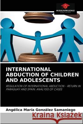 International Abduction of Children and Adolescents Gonz 9786204040066 Our Knowledge Publishing - książka