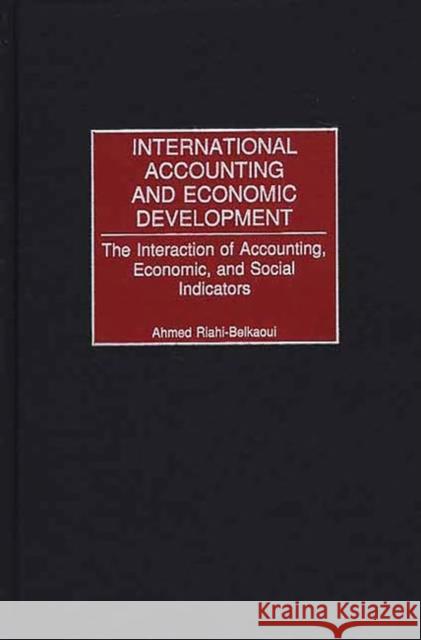 International Accounting and Economic Development: The Interaction of Accounting, Economic, and Social Indicators Riahi-Belkaoui, Ahmed 9781567205046 Quorum Books - książka