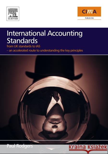 International Accounting Standards: From UK Standards to Ias, an Accelerated Route to Understanding the Key Principles of International Accounting Rul Rodgers, Paul 9780750682039 Cima - książka