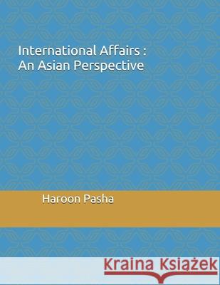 International Affairs: An Asian Perspective Haroon Pasha   9798743288373 Independently Published - książka