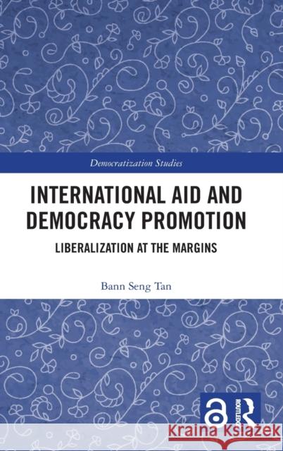 International Aid and Democracy Promotion: Liberalization at the Margins Bann Seng Tan 9780367505851 Routledge - książka