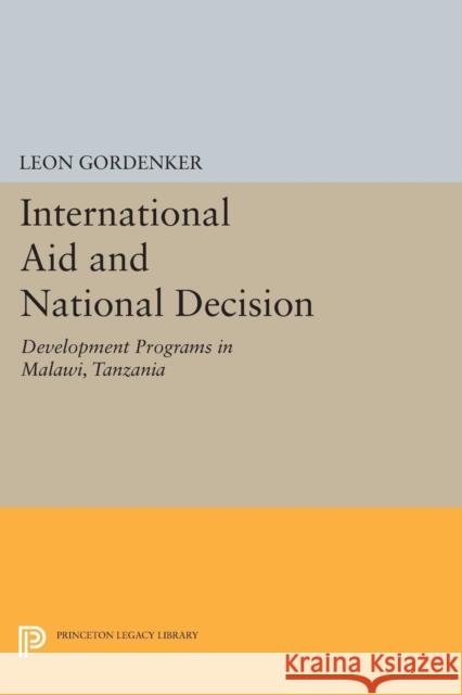 International Aid and National Decision: Development Programs in Malawi, Tanzania, and Zambia Leon Gordenker 9780691617022 Princeton University Press - książka